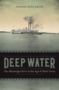 Deep Water : The Mississippi River in the Age of Mark Twain - Thomas Ruys Smith