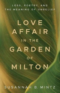 Love Affair in the Garden of Milton : Loss, Poetry, and the Meaning of Unbelief - Susannah B. Mintz