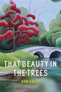 That Beauty in the Trees : Poems - Ron Smith