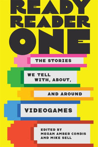 Ready Reader One : The Stories We Tell With, About, and Around Videogames - Megan Amber Condis