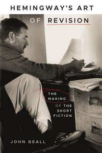 Hemingway's Art of Revision : The Making of the Short Fiction - John Beall
