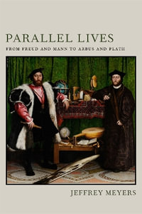 Parallel Lives : From Freud and Mann to Arbus and Plath - Jeffrey Meyers