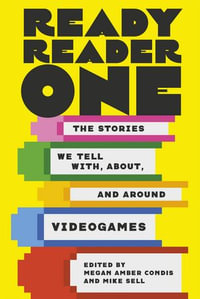 Ready Reader One : The Stories We Tell With, About, and Around Videogames - Megan Amber Condis