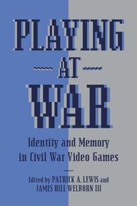 Playing at War : Identity and Memory in Civil War Video Games - Patrick A. Lewis