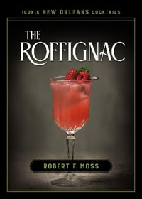 The Roffignac : Iconic New Orleans Cocktails - Robert F. Moss