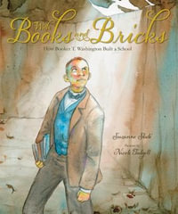 With Books and Bricks : How Booker T. Washington Built a School - Suzanne Slade