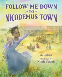 Follow Me Down to Nicodemus Town : Based on the History of the African American Pioneer Settlement - A. LaFaye