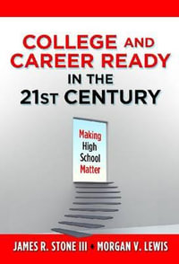 College and Career Ready in the 21st Century : Making High School Matter - James R. Stone III