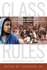 Class Rules : Exposing Inequality in American High Schools - Peter W. Cookson Jr.