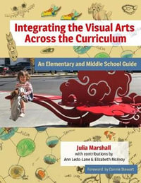 Integrating the Visual Arts Across the Curriculum : An Elementary and Middle School Guide - Julia Marshall