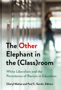 The Other Elephant in the (Class)room : White Liberalism and the Persistence of Racism in Education - Cheryl E. Matias