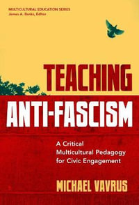 Teaching Anti-Fascism : A Critical Multicultural Pedagogy for Civic Engagement - Michael Vavrus