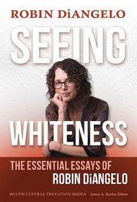 Seeing Whiteness : The Essential Essays of Robin DiAngelo - Robin DiAngelo