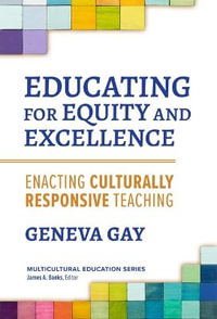 Educating for Equity and Excellence : Enacting Culturally Responsive Teaching - Geneva Gay