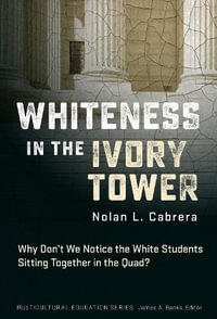 Whiteness in the Ivory Tower : Why Don't We Notice the White Students Sitting Together in the Quad? - Nolan L. Cabrera