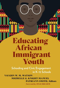 Educating African Immigrant Youth : Schooling and Civic Engagement in K12 Schools - Vaughn W. M. Watson