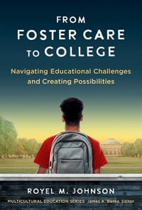 From Foster Care to College : Navigating Educational Challenges and Creating Possibilities - Royel M. Johnson