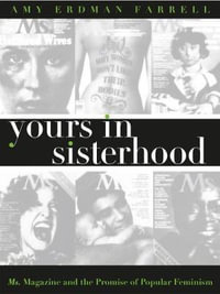 Yours in Sisterhood : Ms. Magazine and the Promise of Popular Feminism - Amy Erdman Farrell