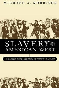 Slavery and the American West : The Eclipse of Manifest Destiny - Michael A. Morrison