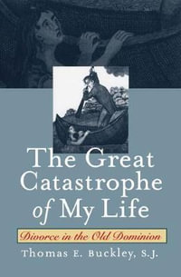 Great Catastrophe of My Life : Divorce in the Old Dominion - Thomas E. Buckley