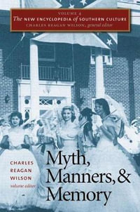 The New Encyclopedia of Southern Culture : Volume 4: Myth, Manners, and Memory - Charles Reagan Wilson