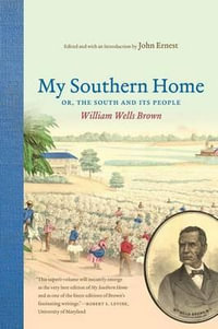 My Southern Home Or, the South and Its People : The South and Its People - William Wells Brown