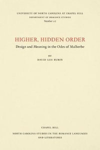 Higher, Hidden Order : Design and Meaning in the Odes of Malherbe - David Lee Rubin