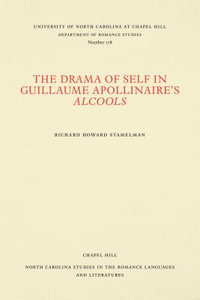 The Drama of Self in Guillaume Apollinaire's Alcools : North Carolina Studies in the Romance Languages and Literatu - Richard Howard Stamelman