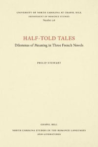 Half-Told Tales : Dilemmas of Meaning in Three French Novels - Philip Stewart