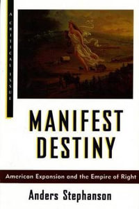 Manifest Destiny : Hill and Wang Critical Issues - A. Stephenson