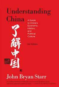 Understanding China [3rd Edition] : A Guide to China's Economy, History, and Political Culture - John Bryan Starr