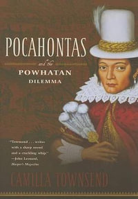 Pocahontas and the Powhatan Dilemma : The American Portraits Series - Professor of History Camilla Townsend