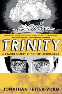 Trinity : a Graphic History of the First Atomic Bomb - Jonathan Fetter-Vorm