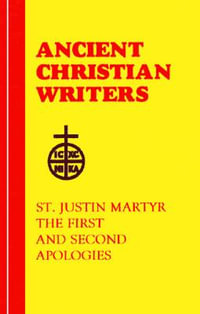 First and Second Apologies : Ancient Christian Writers - Saint Justin Martyr