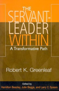 The Servant-Leader Within : A Transformative Path - Robert K. Greenleaf