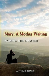 Mary, A Mother Waiting : Raising the Messiah - Arthur Alexander Jones