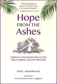 Hope from the Ashes : Insights and Resources for Welcoming Lenten Visitors - Paul E. Jarzembowski