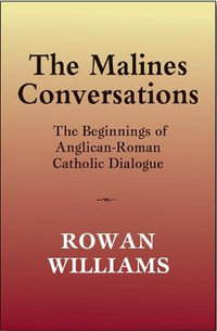 The Malines Conversations : The Beginnings of Anglican-Roman Catholic Dialogue - Rowan Williams