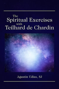 The Spiritual Exercises with Teilhard de Chardin - Augustin Udias