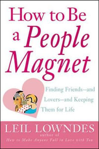 How to Be a People Magnet : Finding Friends--And Lovers--And Keeping Them for Life - Leil Lowndes