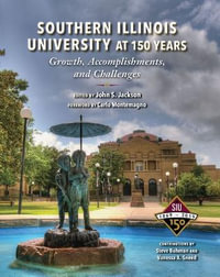 Southern Illinois University at 150 Years : Growth, Accomplishments, and Challenges - John  S Jackson