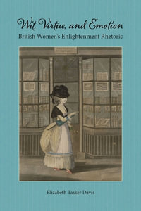 Wit, Virtue, and Emotion : British Women's Enlightenment Rhetoric - Elizabeth Tasker Davis