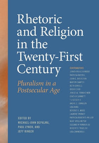 Rhetoric and Religion in the Twenty-First Century : Pluralism in a Postsecular Age - Michael-John DePalma