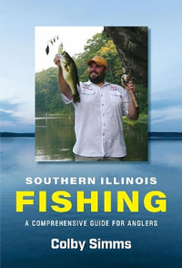 Southern Illinois Fishing : A Comprehensive Guide for Anglers - Colby Simms