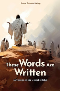 These Words Are Written : Devotions on the Gospel of John - Stephen Helwig