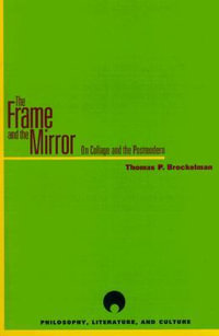 The Frame and the Mirror : On Collage and the Postmodern - Thomas Brockelman