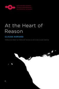 At the Heart of Reason : Studies in Phenomenology and Existential Philosophy - Claude Romano