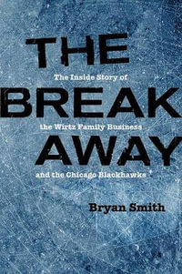 The Breakaway : The Inside Story of the Wirtz Family Business and the Chicago Blackhawks - Bryan Smith