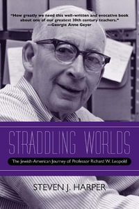 Straddling Worlds : The Jewish-American Journey of Professor Richard W. Leopold - Steven J. Harper