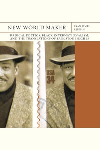 New World Maker Volume 40 : Radical Poetics, Black Internationalism, and the Translations of Langston Hughes - Ryan James Kernan